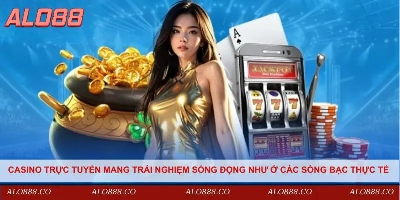 Casino trực tuyến mang trải nghiệm sống động như ở các sòng bạc thực tế